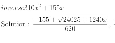 The inverse of 310x^2+155x is (-155+sqrt(24025+1240x))/(620),(-155-sqrt(24025+1240x))/(620)